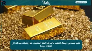تغير جديد في أسعار الذهب بالعراق اليوم الجمعة.. هل وصلت عياراته إلى 125100 دينار؟